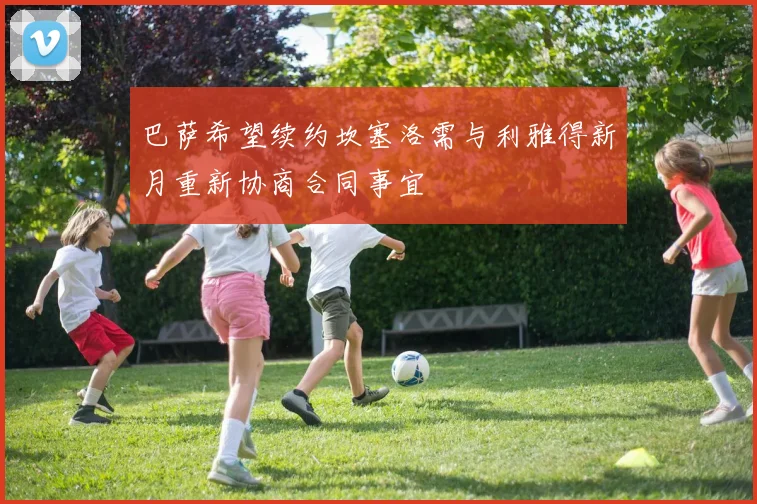 巴萨希望续约坎塞洛需与利雅得新月重新协商合同事宜